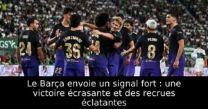 Le Barça envoie un signal fort : une victoire écrasante et des recrues éclatantes