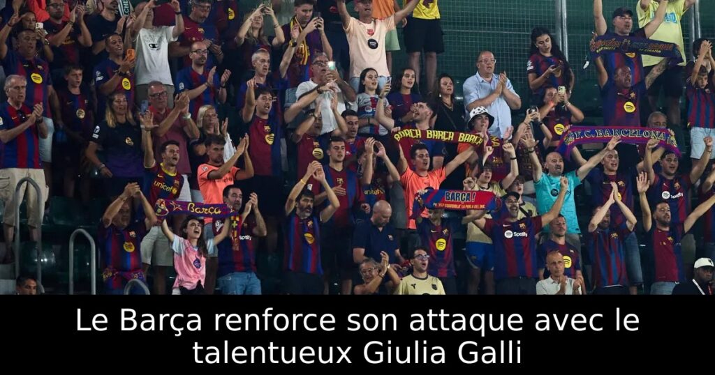Le Barça renforce son attaque avec le talentueux Giulia Galli