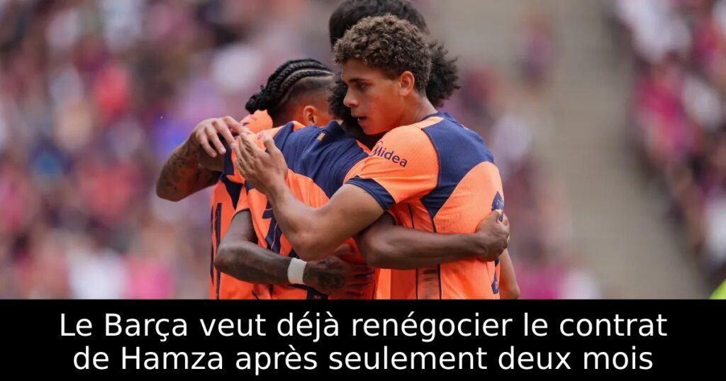 Le Barça veut déjà renégocier le contrat de Hamza après seulement deux mois