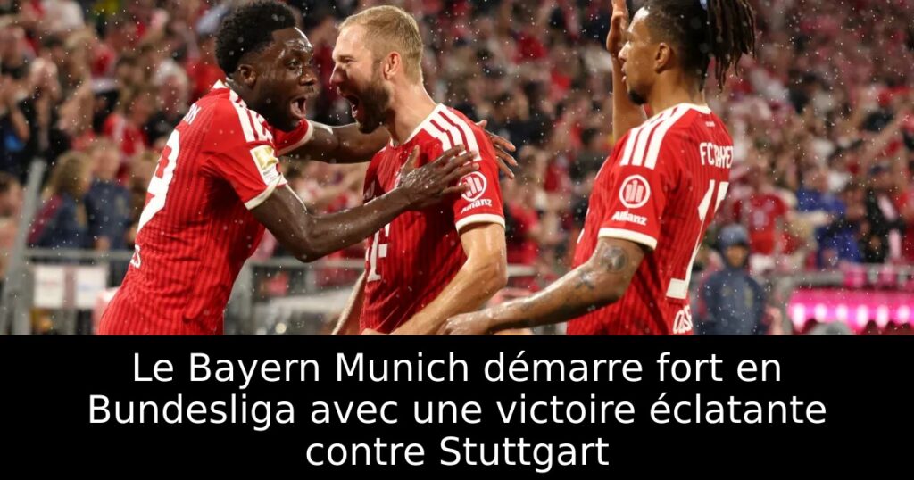Le Bayern Munich démarre fort en Bundesliga avec une victoire éclatante contre Stuttgart