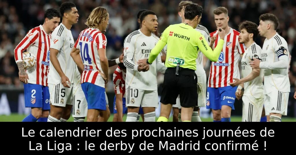 Le calendrier des prochaines journées de La Liga : le derby de Madrid confirmé !