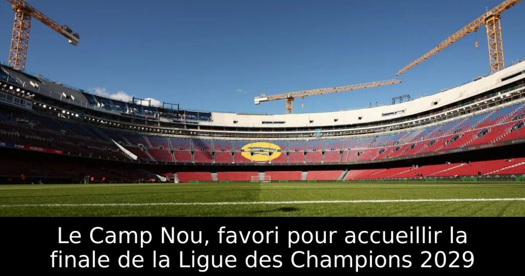 Le Camp Nou, favori pour accueillir la finale de la Ligue des Champions 2029