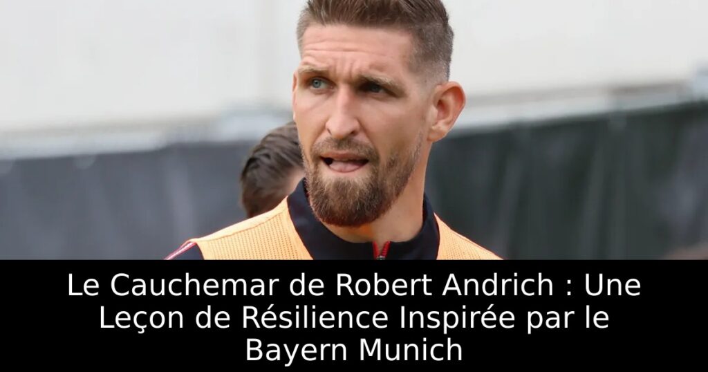 Le Cauchemar de Robert Andrich : Une Leçon de Résilience Inspirée par le Bayern Munich