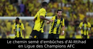 Le chemin semé d’embûches d&rsquo;Al-Ittihad en Ligue des Champions AFC