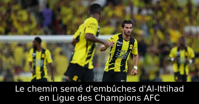 Le chemin semé d'embûches d'Al-Ittihad en Ligue des Champions AFC
