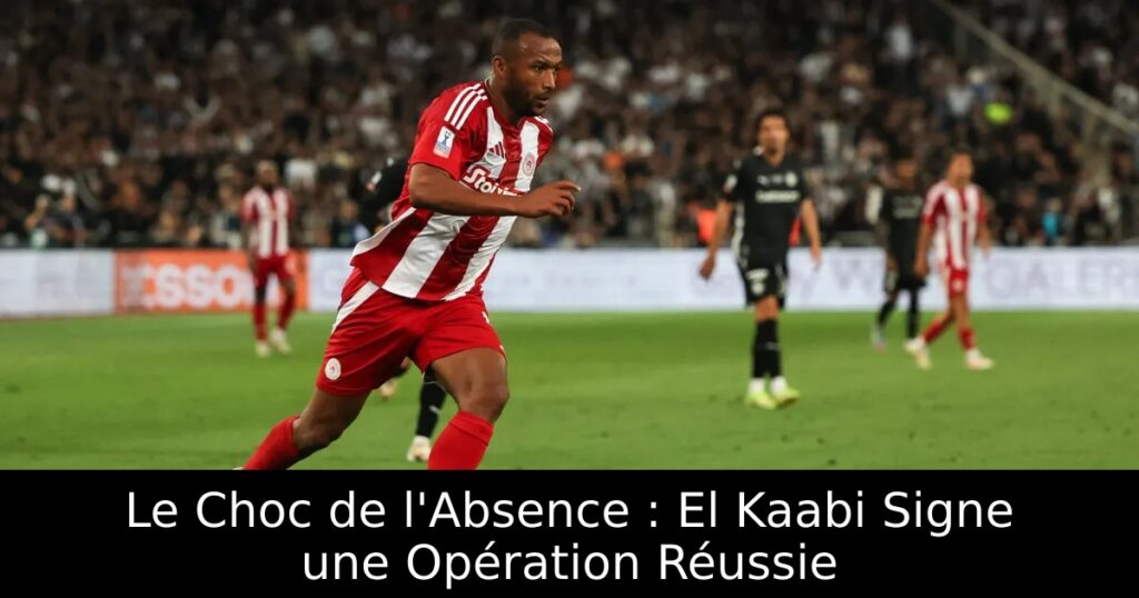 Le Choc de l&rsquo;Absence : El Kaabi Signe une Opération Réussie