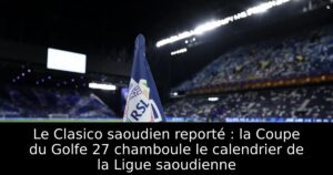 Le Clasico saoudien reporté : la Coupe du Golfe 27 chamboule le calendrier de la Ligue saoudienne