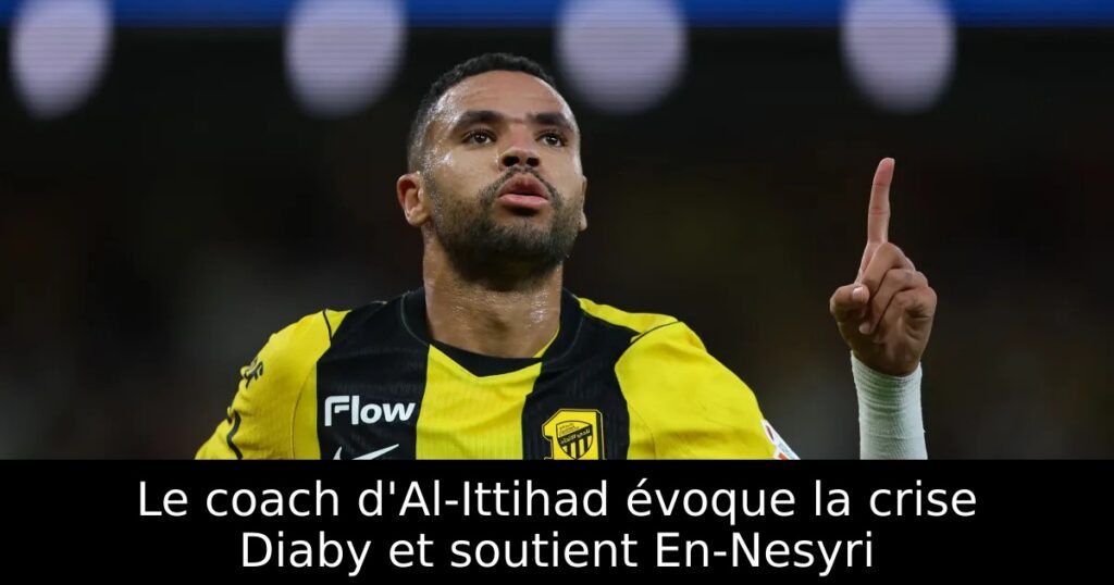 Le coach d&rsquo;Al-Ittihad évoque la crise Diaby et soutient En-Nesyri