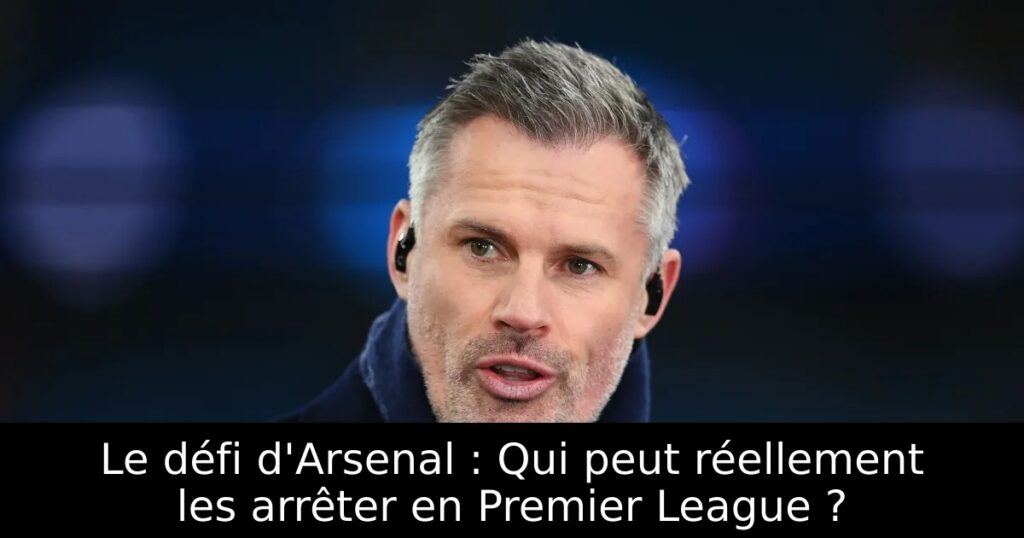 Le défi d&rsquo;Arsenal : Qui peut réellement les arrêter en Premier League ?