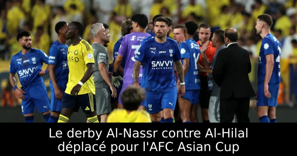Le derby Al-Nassr contre Al-Hilal déplacé pour l&rsquo;AFC Asian Cup