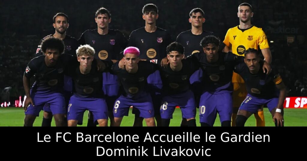 Le FC Barcelone Accueille le Gardien Dominik Livakovic
