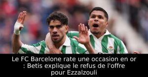 Le FC Barcelone rate une occasion en or : Betis explique le refus de l&rsquo;offre pour Ezzalzouli