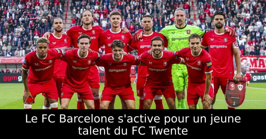 Le FC Barcelone s&rsquo;active pour un jeune talent du FC Twente