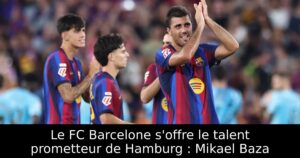Le FC Barcelone s&rsquo;offre le talent prometteur de Hamburg : Mikael Baza