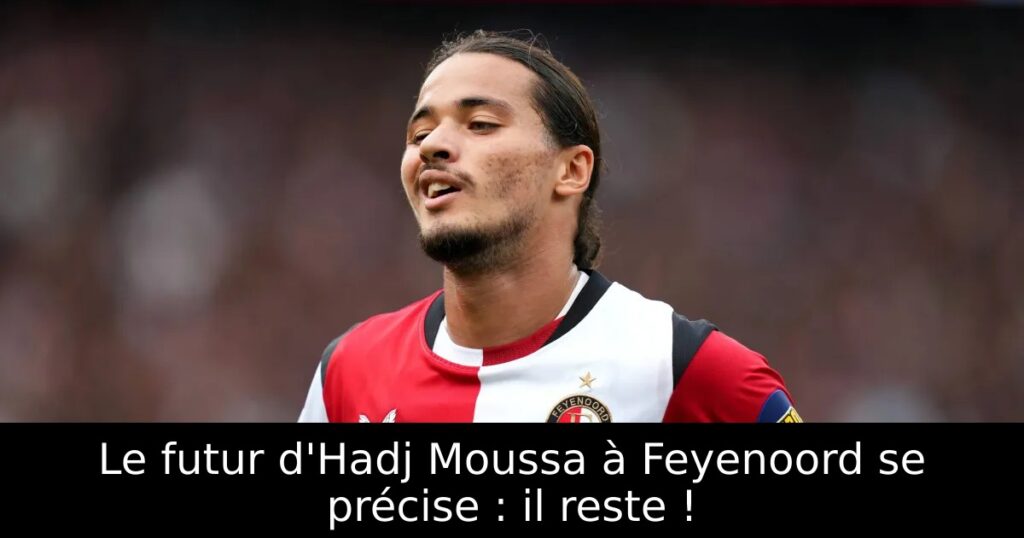 Le futur d&rsquo;Hadj Moussa à Feyenoord se précise : il reste !