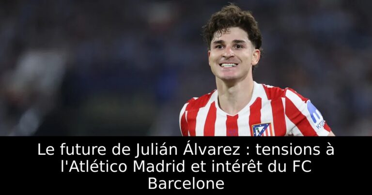 Le future de Julián Álvarez : tensions à l'Atlético Madrid et intérêt du FC Barcelone