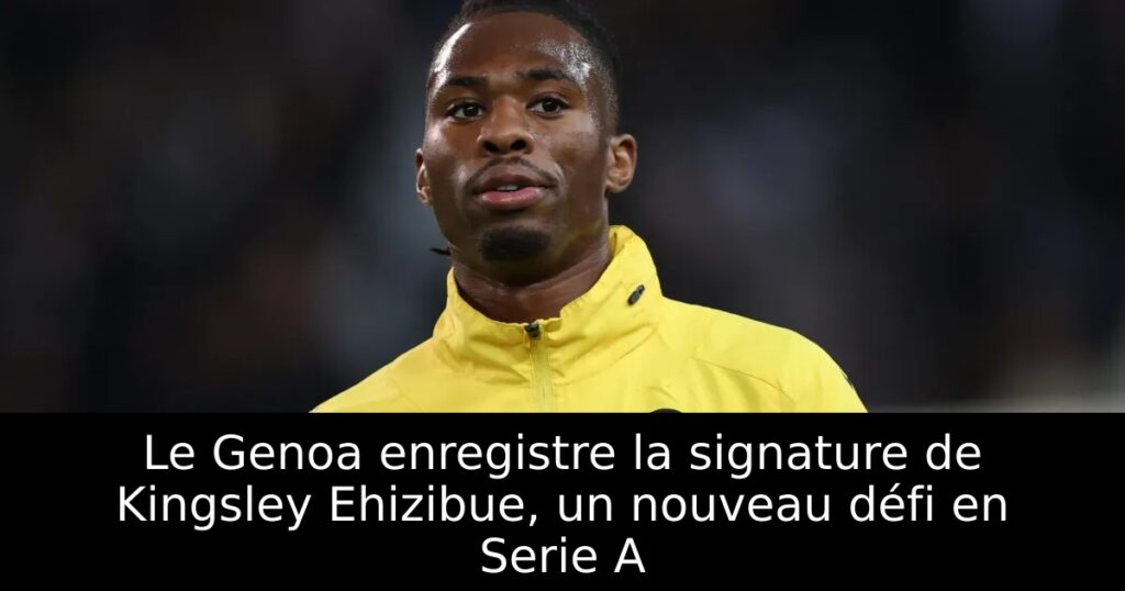 Le Genoa enregistre la signature de Kingsley Ehizibue, un nouveau défi en Serie A