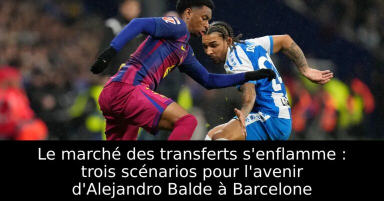 Le marché des transferts s'enflamme : trois scénarios pour l'avenir d'Alejandro Balde à Barcelone