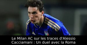 Le Milan AC sur les traces d&rsquo;Alessio Cacciamani : Un duel avec la Roma