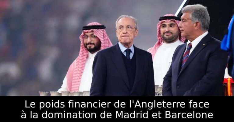 Le poids financier de l'Angleterre face à la domination de Madrid et Barcelone