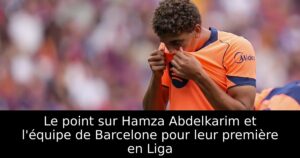 Le point sur Hamza Abdelkarim et l&rsquo;équipe de Barcelone pour leur première en Liga