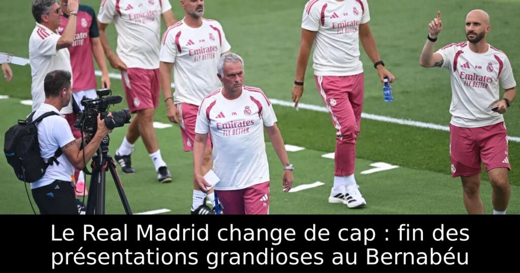 Le Real Madrid change de cap : fin des présentations grandioses au Bernabéu