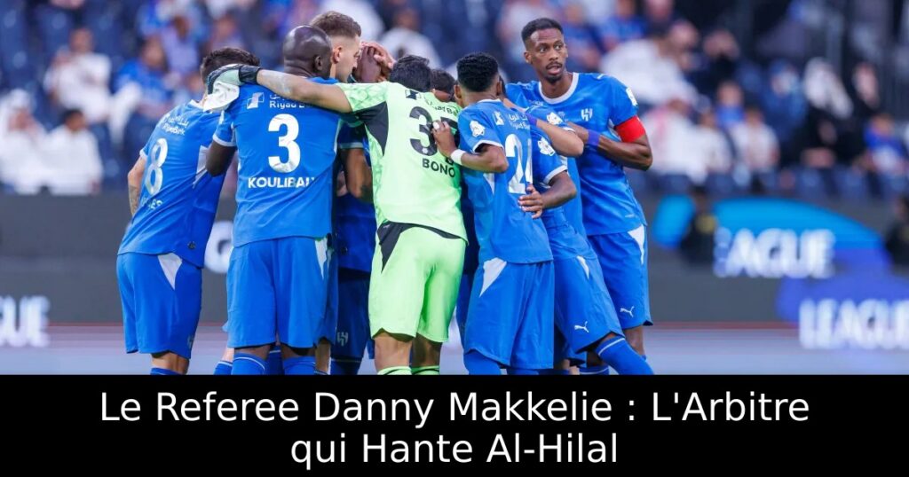 Le Referee Danny Makkelie : L&rsquo;Arbitre qui Hante Al-Hilal