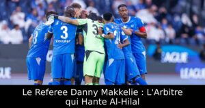 Le Referee Danny Makkelie : L&rsquo;Arbitre qui Hante Al-Hilal