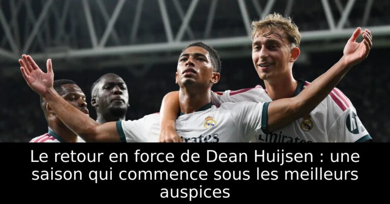 Le retour en force de Dean Huijsen : une saison qui commence sous les meilleurs auspices