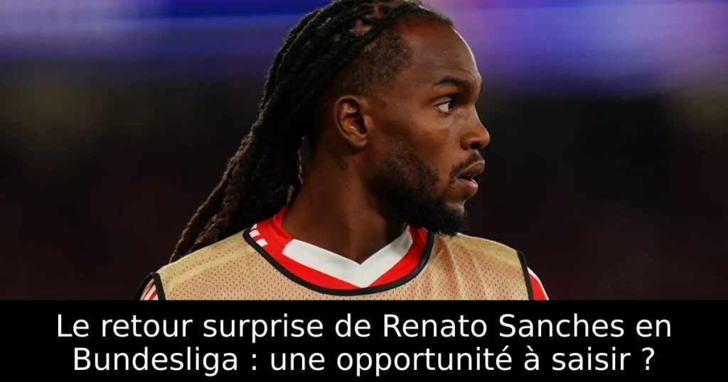Le retour surprise de Renato Sanches en Bundesliga : une opportunité à saisir ?