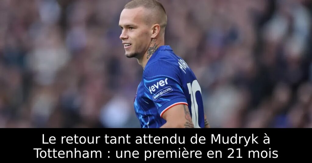Le retour tant attendu de Mudryk à Tottenham : une première en 21 mois