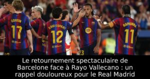 Le retournement spectaculaire de Barcelone face à Rayo Vallecano : un rappel douloureux pour le Real Madrid