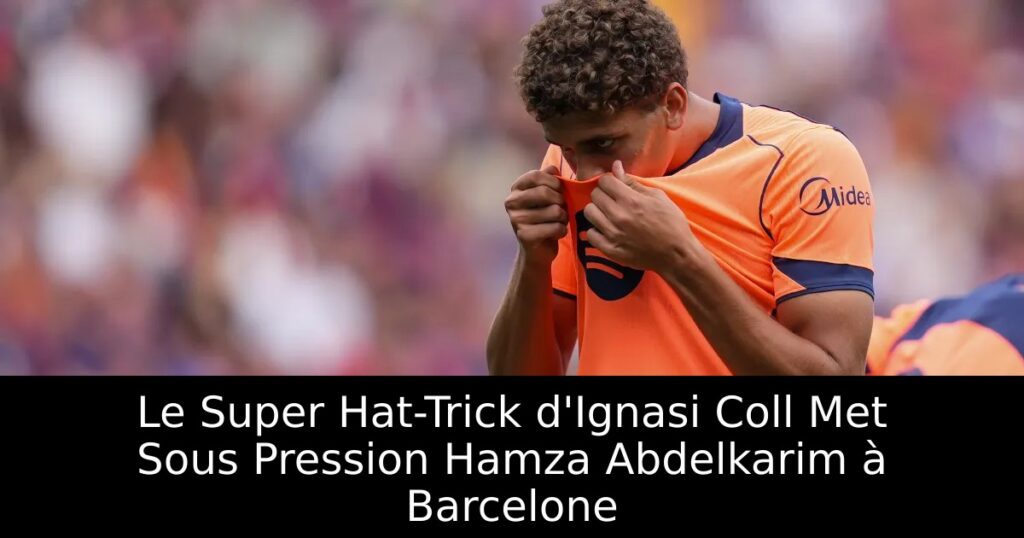 Le Super Hat-Trick d&rsquo;Ignasi Coll Met Sous Pression Hamza Abdelkarim à Barcelone