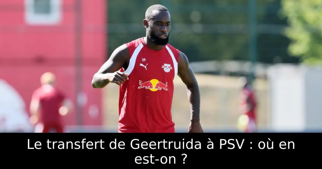 Le transfert de Geertruida à PSV : où en est-on ?