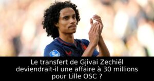 Le transfert de Gjivai Zechiël deviendrait-il une affaire à 30 millions pour Lille OSC ?