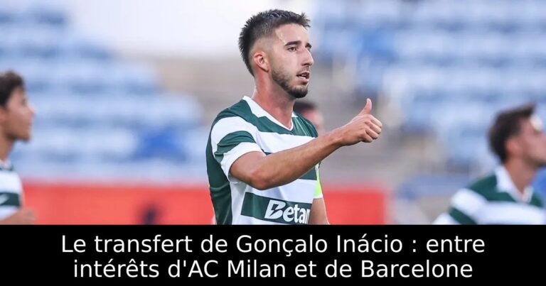 Le transfert de Gonçalo Inácio : entre intérêts d'AC Milan et de Barcelone