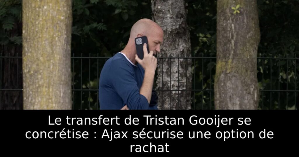 Le transfert de Tristan Gooijer se concrétise : Ajax sécurise une option de rachat