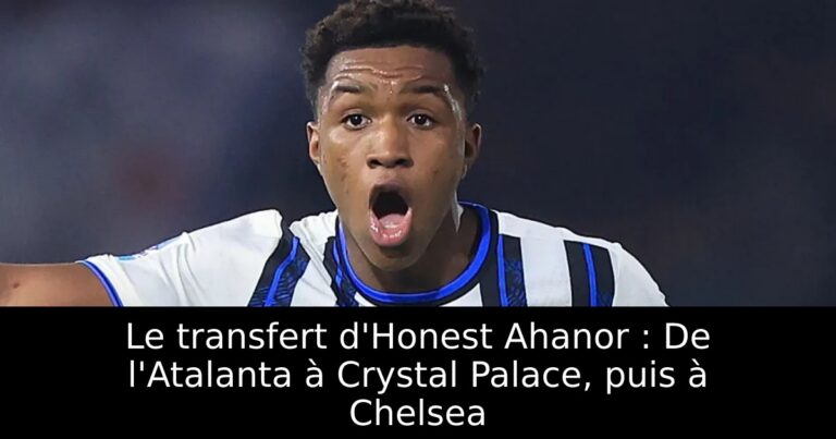 Le transfert d'Honest Ahanor : De l'Atalanta à Crystal Palace, puis à Chelsea