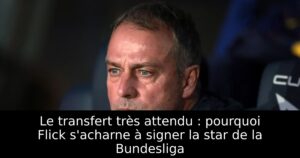 Le transfert très attendu : pourquoi Flick s&rsquo;acharne à signer la star de la Bundesliga