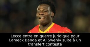 Lecce entre en guerre juridique pour Lameck Banda et Al Swehly suite à un transfert contesté