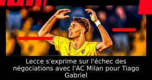 Lecce s&rsquo;exprime sur l&rsquo;échec des négociations avec l&rsquo;AC Milan pour Tiago Gabriel