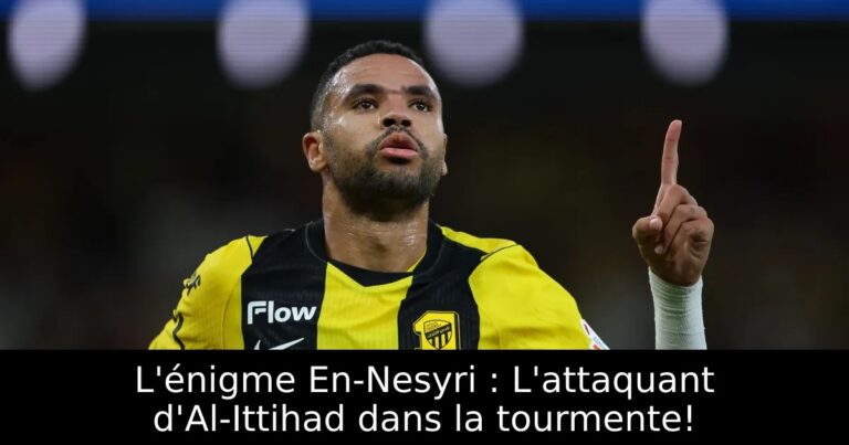 L'énigme En-Nesyri : L'attaquant d'Al-Ittihad dans la tourmente!