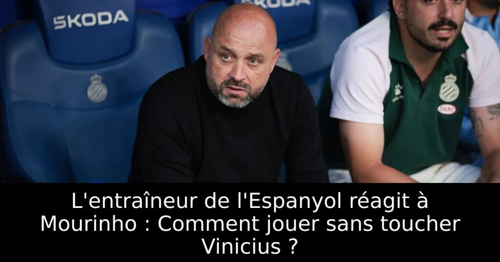 L&rsquo;entraîneur de l&rsquo;Espanyol réagit à Mourinho : Comment jouer sans toucher Vinicius ?