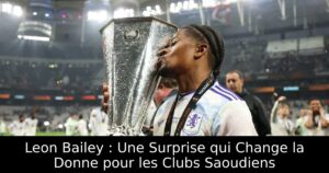 Leon Bailey : Une Surprise qui Change la Donne pour les Clubs Saoudiens