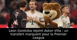 Leon Goretzka rejoint Aston Villa : un transfert marquant pour la Premier League