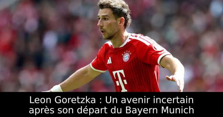 Leon Goretzka : Un avenir incertain après son départ du Bayern Munich