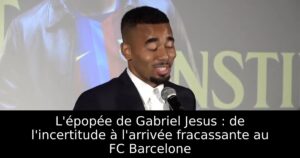L&rsquo;épopée de Gabriel Jesus : de l&rsquo;incertitude à l&rsquo;arrivée fracassante au FC Barcelone