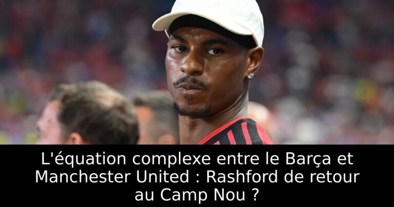 L'équation complexe entre le Barça et Manchester United : Rashford de retour au Camp Nou ?