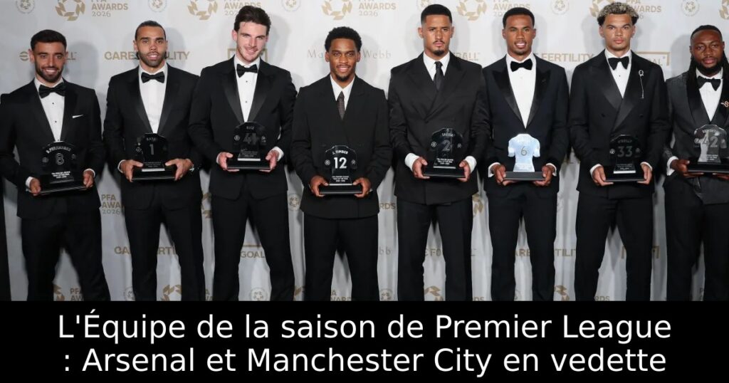 L&rsquo;Équipe de la saison de Premier League : Arsenal et Manchester City en vedette