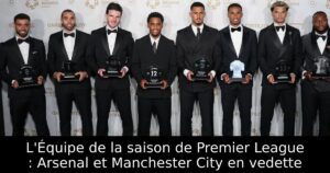 L&rsquo;Équipe de la saison de Premier League : Arsenal et Manchester City en vedette